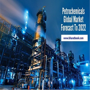 Petrochemicals Global Market Forecast To 2022