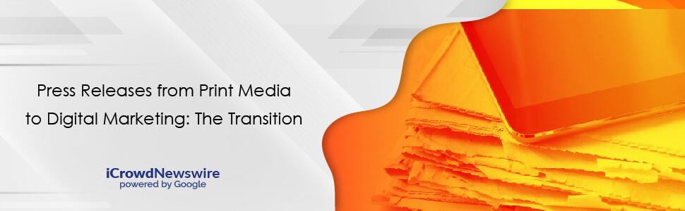 Press Releases from Print Media to Digital Marketing The Transition - iCrowdNewswire