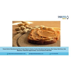 Peanut Butter Project Report 2022-2027: Manufacturing Plant, Plant Setup, Industry Trends, Business Plan, Raw Materials, Cost and Revenue, Machinery Requirements – Syndicated Analytics